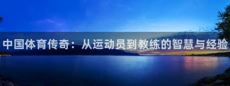 3377体育官网下载平台是正规平台吗：中国体育传奇：