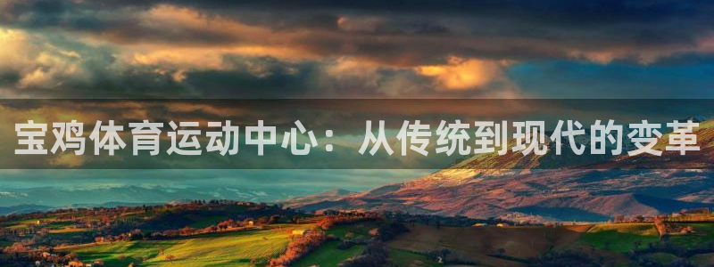3377体育官网下载招商电话：宝鸡体育运动中心：从传
