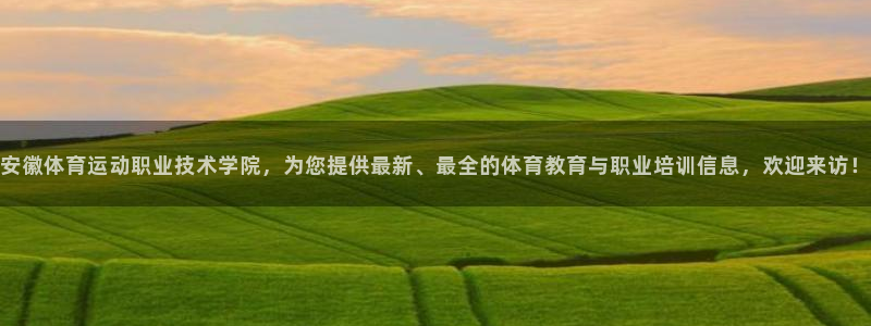 3377体育官网下载平台注册：安徽体育运动职业技术学院，为您